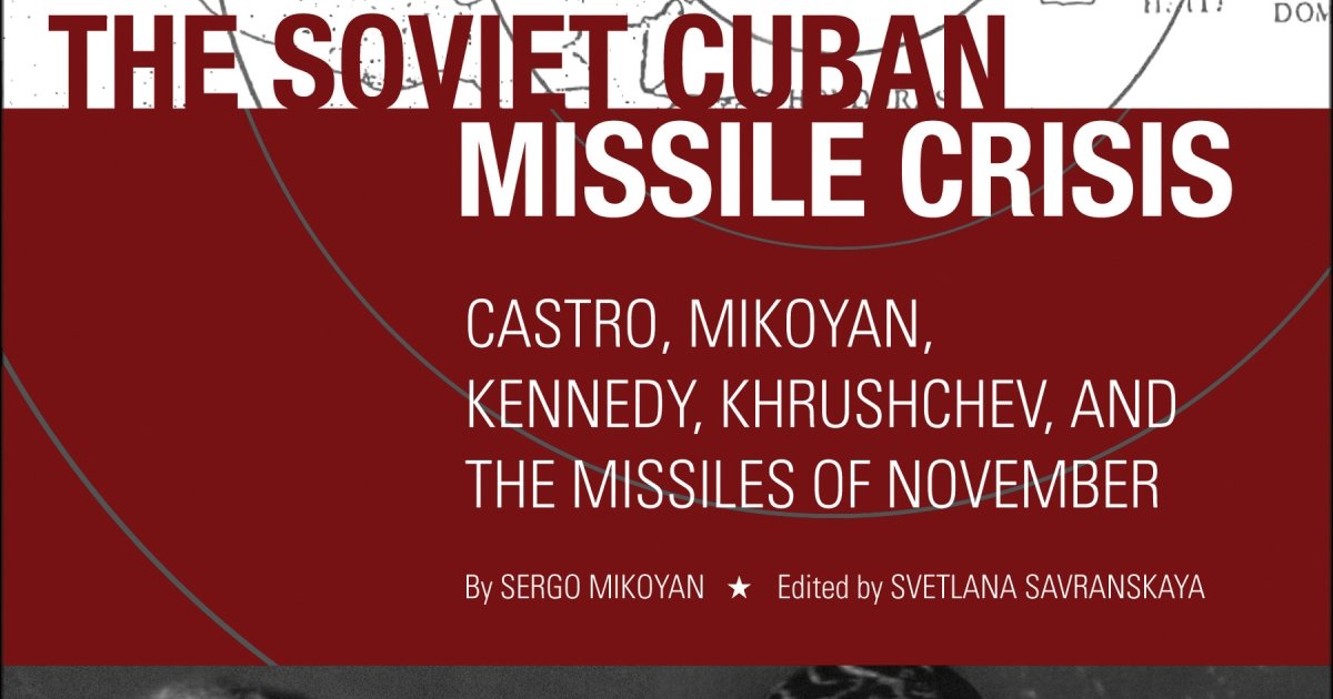 The Soviet Cuban Missile Crisis Castro Mikoyan Kennedy Khrushchev And The Missiles Of